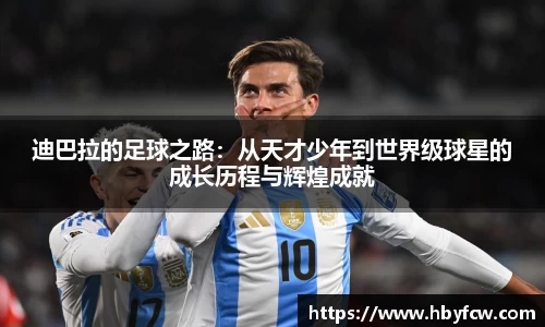 迪巴拉的足球之路：从天才少年到世界级球星的成长历程与辉煌成就